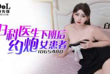 爱豆传媒IDG5480妇科医生下班后约炮女患者