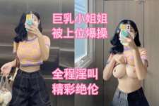 极品巨乳小姐姐上位爆操全程淫叫太刺激了